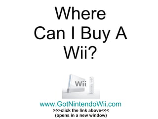 Where Can I Buy A Wii? www.GotNintendoWii.com >>>click the link above<<< (opens in a new window) 