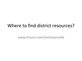 Where to find district resources? www.tinyurl.com/techsayreville 