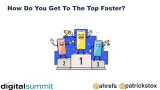 @patrickstox
@ahrefs
How Do You Get To The Top Faster?
 
