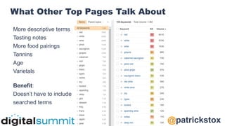 @patrickstox
@ahrefs
What Other Top Pages Talk About
More descriptive terms
Tasting notes
More food pairings
Tannins
Age
Varietals
Benefit:
Doesn’t have to include
searched terms
 