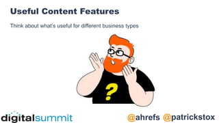 @patrickstox
@ahrefs
Useful Content Features
Think about what’s useful for different business types
 