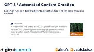@patrickstox
@ahrefs
GPT-3 / Automated Content Creation
Expertise may be a bigger differentiator in the future if all the basic content is
covered.
 