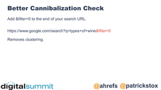@patrickstox
@ahrefs
Better Cannibalization Check
Add &filter=0 to the end of your search URL.
https://www.google.com/search?q=types+of+wine&filter=0
Removes clustering.
 