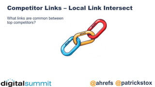 @patrickstox
@ahrefs
Competitor Links – Local Link Intersect
What links are common between
top competitors?
 