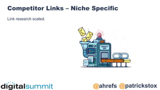 @patrickstox
@ahrefs
Competitor Links – Niche Specific
Link research scaled.
 