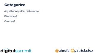 @patrickstox
@ahrefs
Categorize
Any other ways that make sense.
Directories?
Coupons?
 