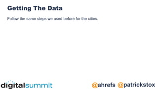 @patrickstox
@ahrefs
Getting The Data
Follow the same steps we used before for the cities.
 