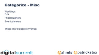 @patrickstox
@ahrefs
Categorize - Misc
Weddings:
DJs
Photographers
Event planners
These link to people involved.
 
