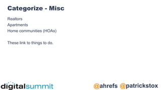 @patrickstox
@ahrefs
Categorize - Misc
Realtors
Apartments
Home communities (HOAs)
These link to things to do.
 