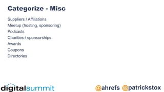 @patrickstox
@ahrefs
Categorize - Misc
Suppliers / Affiliations
Meetup (hosting, sponsoring)
Podcasts
Charities / sponsorships
Awards
Coupons
Directories
 