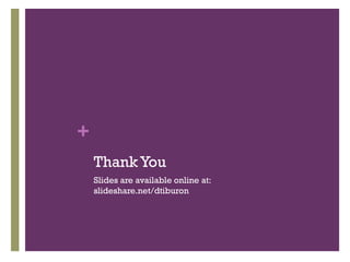 +
Thank You
Slides are available online at:
slideshare.net/dtiburon
 