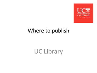 Where to publish
UC Library
 