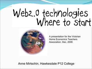 Anne Mirtschin, Hawkesdale P12 College A presentation for the Victorian Home Economics Teachers Association, Dec, 2008 