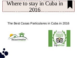 Where to stay in Cuba in
2016
The Best Casas Particulares in Cuba in 2016
 