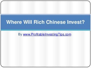 By www.ProfitableInvestingTips.com
Where Will Rich Chinese Invest?
 