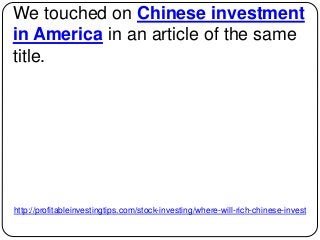 http://profitableinvestingtips.com/stock-investing/where-will-rich-chinese-invest
We touched on Chinese investment
in Amer...