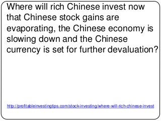 http://profitableinvestingtips.com/stock-investing/where-will-rich-chinese-invest
Where will rich Chinese invest now
that ...