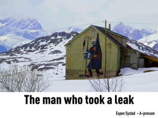 The man who took a leak
                   Espen Systad - A-pressen
 