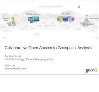 Collaborative Open Access to Geospatial Analysis
Andrew Turner
Chief Technology Ofﬁcer & Neogeographer

@ajturner
andrew@geoiq.com
 