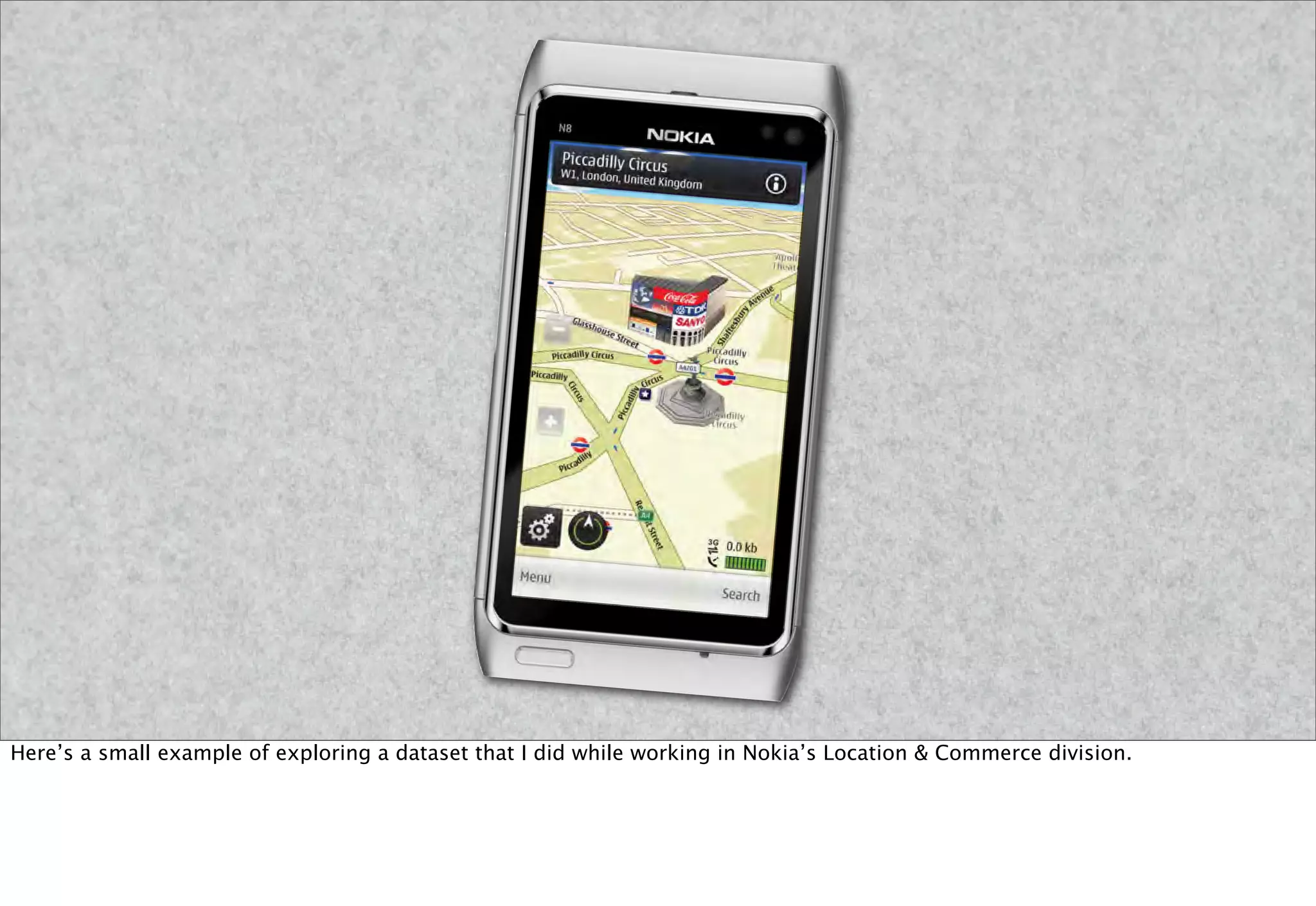 Here’s a small example of exploring a dataset that I did while working in Nokia’s Location & Commerce division.
 