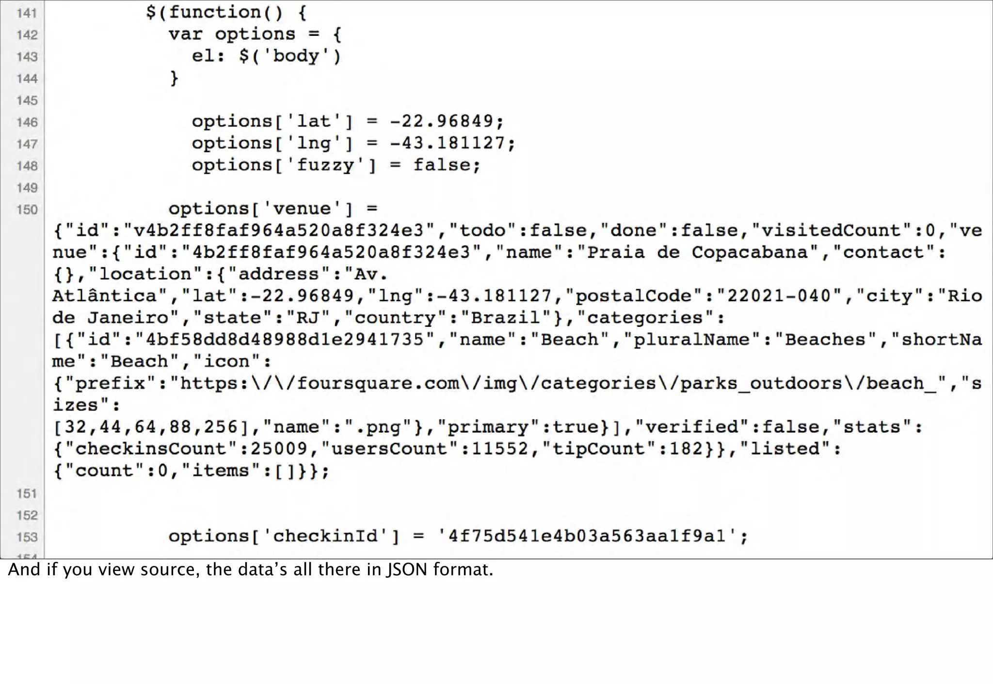 And if you view source, the data’s all there in JSON format.
 