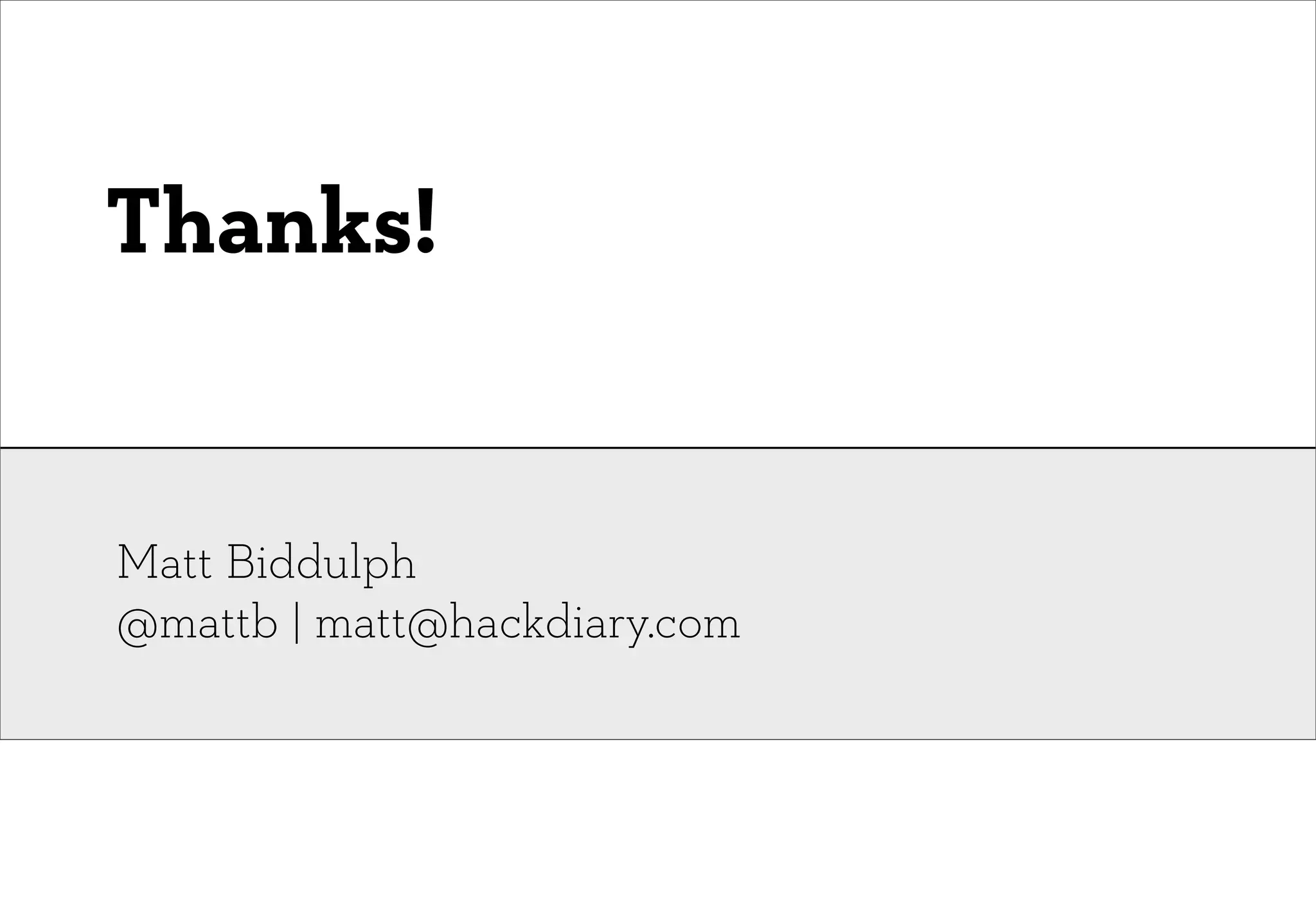 Thanks!


Matt Biddulph
@mattb | matt@hackdiary.com
 