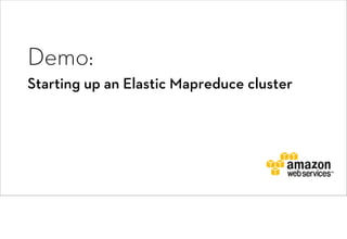 Demo:
Starting up an Elastic Mapreduce cluster
 