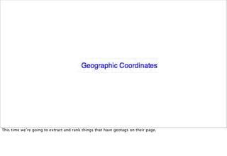 This time we’re going to extract and rank things that have geotags on their page.
 