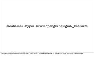 <Alabama> <type> <www.opengis.net/gml/_Feature>




The geographic coordinates ﬁle lists each entity on Wikipedia that is known to have lat-long coordinates.
 