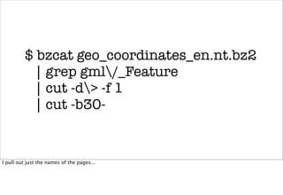 $ bzcat geo_coordinates_en.nt.bz2
          | grep gml/_Feature
          | cut -d> -f 1
          | cut -b30-


I pull out just the names of the pages...
 