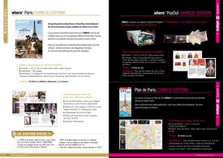 Un partenariat renforcé
pour une diffusion ciblée :
◗ Plus de 190 hôtels à Paris et en région
parisienne, où les Chinois séjournent
◗ Remis en main propre à bord de China
Eastern Airlines (1ères
& Business Class)
◗ Ambassade de Chine à Paris
◗ Office de Tourisme et des Congrès
de Paris (OTCP)
◗ Agences Réceptives
Édition biannuelle en chinois simplifié :
◗ Format : L 19 x H 26 cm (dos carré-collé, papier glacé)
◗ Pagination : 100 pages
◗ Rubriques : Le magazine est organisé par quartiers, avec les plus belles boutiques,
marques emblématiques, plans luxury shopping, gastronomie, art et culture...
Tirage : 25 000 ex./édition (biannuel, 2 x 6 mois)
10 | www.wherepariseditions.com
where® Paris [chinese edition]
❘magazines❘
◗ 1470€ est le panier moyen par jour et par visiteur
dans une même boutique (Source : Global Blue)
◗ Le prix des produits de luxe est 50% moins cher
en France qu’en Chine (Source : Reuters)
◗ 60% du budget voyage est consacré au shopping
◗ Depuis 4 ans, les dépenses des Chinois en produits
détaxés ont été multipliées par 6,5
◗ Près de 2 millions de visiteurs chinois attendus en 2020
le saviez-vous ?
Un partenariat exclusif avec UnionPay International
(la carte bancaire la plus utilisée en Chine et en Asie).
L’association UnionPay International et where® permet de
coéditer avec succès le magazine officiel d’UnionPay France,
destiné à la clientèle chinoise fortunée en visite à Paris.
Paris est actuellement la destination préférée des touristes
chinois. Grands amateurs de shopping et de luxe,
ils sont très convoités par les grandes marques. Édition annuelle en chinois simplifié :
◗ Format : L 13,3 x H 9,5 cm (dos carré-collé)
◗ Contenu : Mini city guide de Paris avec un
livret de 32 pages (dossiers : montres, fashion,
shopping, gastronomie, art et loisirs...) + 1 plan
de Paris
Tirage : 5 500 ex./an
Diffusion : Plus de 80 hôtels de luxe à Paris,
Agences Réceptives, Ambassade de Chine à
Paris, bureau UnionPay
LaversionchinoiseduPlandePariswhere® estspécialementdestinéeauxtouristes
chinoisenvisiteàParis.
Avecl’achatdevotrevoletpublicitaire, nousvousoffronslalocalisation devotre
espace/marquesurleplan.
where® propose un support original et élégant : PopOut Mini City Guide avec un plan
de Paris qui s'ouvre en volume.
www.wherepariseditions.com | 11
where® PopOut [chinese edition]
Plan de Paris [chinese edition]
Une diffusion ciblée, durée 1 an :
◗ Format fermé : L 8,7 x H 21,2 cm
(6 plis accordéon)
◗ Détail : Plan de Paris + Plan métro avec monuments
en 3D
Tirage : 50 000 ex./an
Distribution : Plus de 250 hôtels à Paris (2, 3, 4 et 5*),
Ambassade de Chine à Paris, Agences Réceptives,
Centre Culturel de Chine, banques chinoises,
bureau UnionPay + Tour Opérateur à Shanghai
where®
CHINESE
地图2 0 1 4 - 2 0 1 5
SHOPPING MAPS
导购地图
巴黎市
❘❘
where®
❘❘
where®
 
