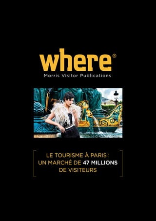 where®
Morris Visitor Publications
Le tourisme à Paris :
un marché de 47 millions
de visiteurs
 
