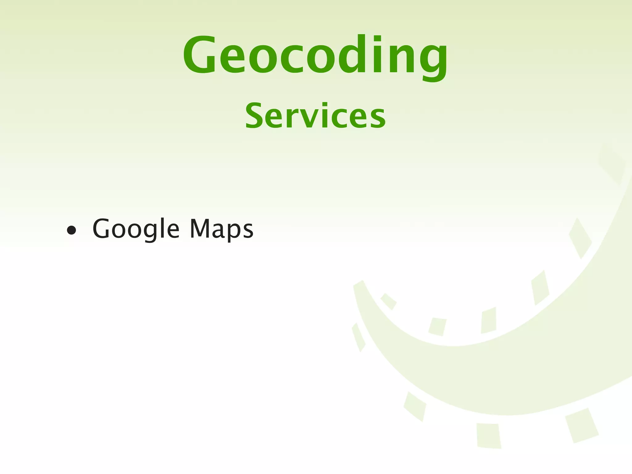 Geocoding
            Services


• Google Maps
 