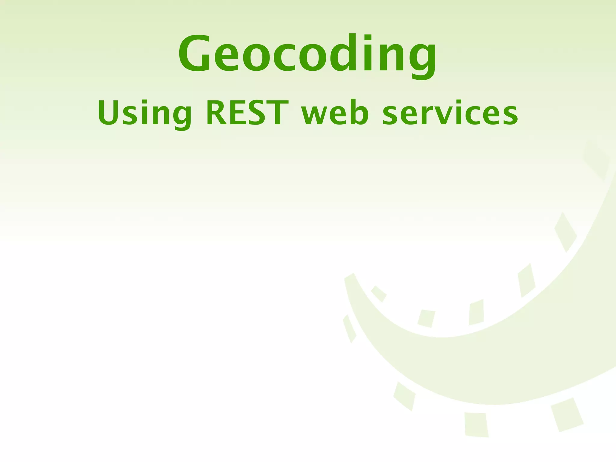 Geocoding
Using REST web services
 