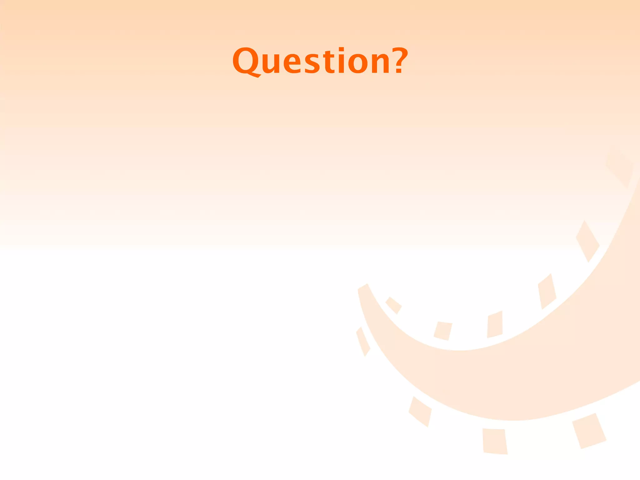 Question?
 