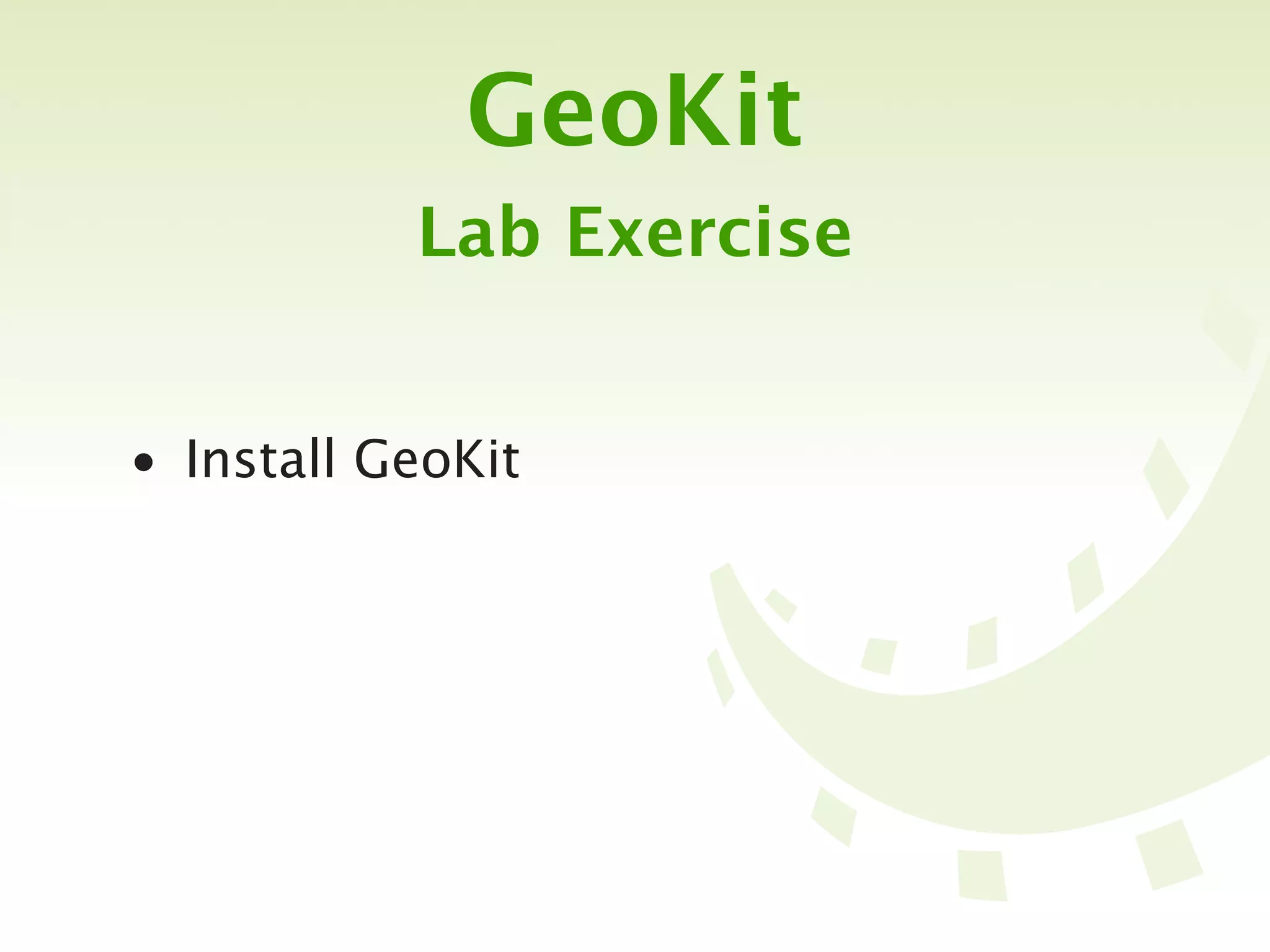 GeoKit
           Lab Exercise


• Install GeoKit
 
