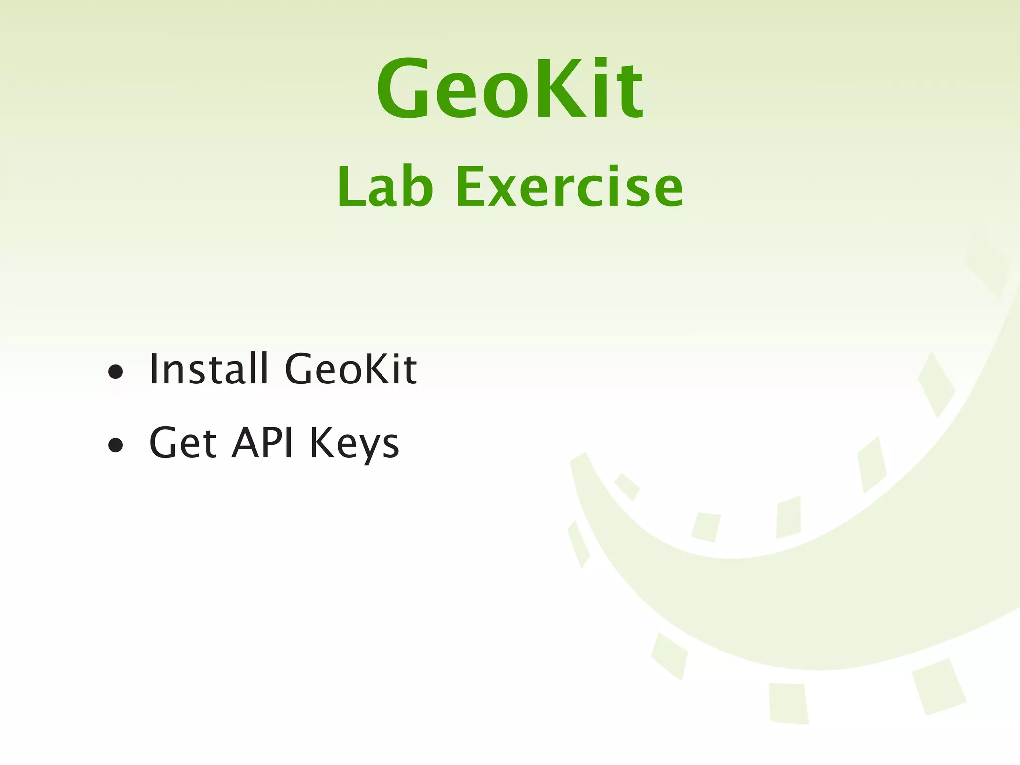 GeoKit
           Lab Exercise


• Install GeoKit
• Get API Keys
 