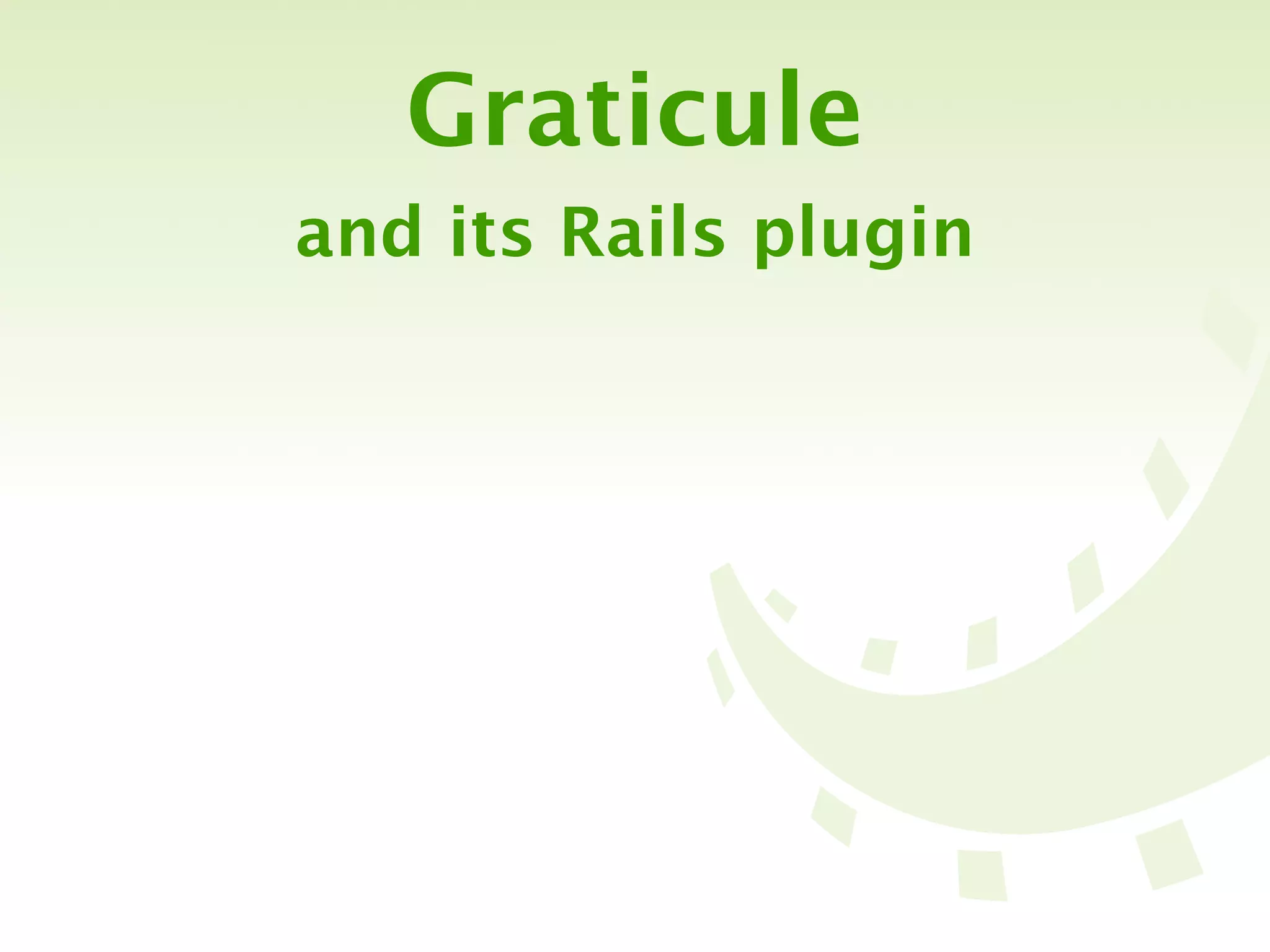 Graticule
and its Rails plugin
 
