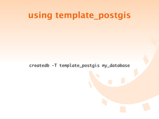 using template_postgis




createdb -T template_postgis my_database
 