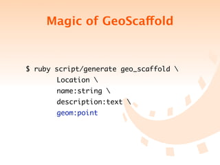 Magic of GeoScaffold


$ ruby script/generate geo_scaffold 
	 	 	 	 Location 
	 	 	 	 name:string 
	 	 	 	 description:text 
	 	 	 	 geom:point
 