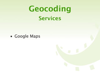 Geocoding
            Services


• Google Maps
 
