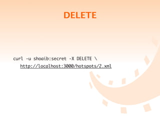 DELETE



curl -u shoaib:secret -X DELETE 
	   http://localhost:3000/hotspots/2.xml
 