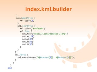 index.kml.builder
	   	       ...
              xml.LabelStyle {
                 xml.scale(0)
               }
               xml.IconStyle {
                 xml.color("ffefebde")
                 xml.Icon {
                   xml.href("root://icons/palette-3.png")
                   xml.x(128)
                   xml.y(32)
                   xml.w(32)
                   xml.h(32)
                 }
               }
            }
            xml.Point {
               xml.coordinates("#{@centre[0]}, #{@centre[1]}");
            }
        }
  }
end
 
