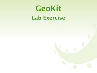 GeoKit
Lab Exercise
 