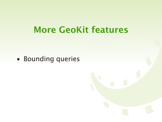 More GeoKit features


• Bounding queries
 