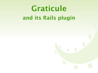 Graticule
and its Rails plugin
 