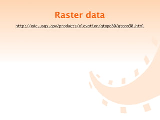 Raster data
http://edc.usgs.gov/products/elevation/gtopo30/gtopo30.html
 