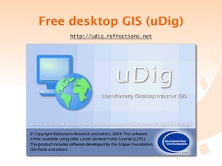 Free desktop GIS (uDig)
     http://udig.refractions.net
 