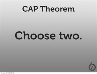 CAP Theorem


                          Choose two.


Tuesday, March 30, 2010
 