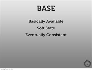 BASE
                           Basically Available
                               Soft State
                          Eventually Consistent




Tuesday, March 30, 2010
 